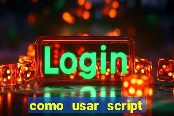 como usar script no cmsp